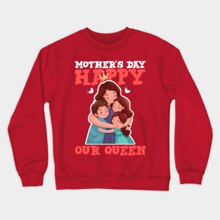 Happy mother's day our queen Crewneck Sweatshirt